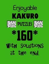 Enjoyable Kakuro Puzzles 160 with Solutions at the end: Kakuro puzzle books - Have a Blast!