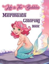 Life is The Bubbles Mermaids Coloring Book: Cute Various Coloring illustration, Mermaids, Sea Creatures, Corals, Sea Castles and More, Mermaids Colori