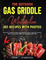 The Outdoor Gas Griddle Masterclass 301 Recipes with Photos: More than a Cookbook to Master your Blackstone, Pitboss, Camp Chef, Cuisinart, Weber and