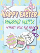 Happy Easter Scissor Skills Activity Book for Kids: Coloring and Cutting Workbook / Toddlers Easter Scissor Skills Easy to Hard / Easter Coloring Page