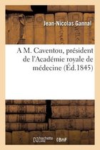 A M. Caventou, Président de l'Académie Royale de Médecine