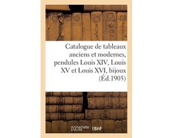 Catalogue de Tableaux Anciens Et Modernes, Pendules Louis XIV, Louis XV Et Louis XVI, Beaux Bijoux