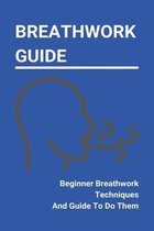 Breathwork Guide: Beginner Breathwork Techniques And Guide To Do Them