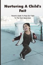 Nurturing A Child_s Fait - Parent_s Guide To Pass Our Faith To The Next Generation