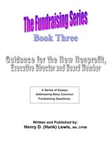 The Fundraising Series 3 - The Fundraising Series: Book 3 - Guidance For The New Nonprofit