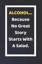 Alcohol Because No Great Story Starts With A Salad
