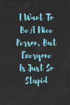 I Want To Be A Nice Person But Everyone Is Just So Stupid