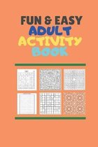 Fun & Easy Adult Activiy Book: With Easy Mazes, words search, Soduku (very easy, easy, moderate and difficult), Coloring, Cryptogram, Numbers puzzle, Games