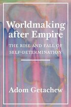 Worldmaking after Empire – The Rise and Fall of Self–Determination