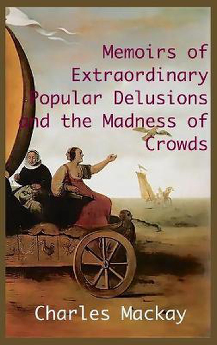MEMOIRS OF EXTRAORDINARY POPULAR DELUSIONS AND THE Madness of Crowds. - Charles Mackay