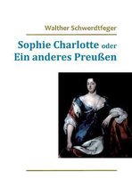 Sophie Charlotte oder Ein anderes Preussen