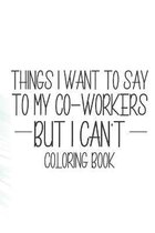 Things I Want To Say To My Co-Workers But I Can't Coloring Book