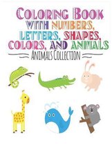 Coloring Book with Numbers: Coloring Book, Letters, Shapes, Colors, and Animals!