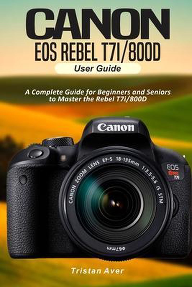 Canon EOS Rebel T7i/800D User Guide - Tristan Aver