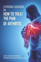 A Personal Guidebook On How To Treat The Pain Of Arthritis - A Must-read For Those Who Are Suffering From The Musculoskeletal Pain