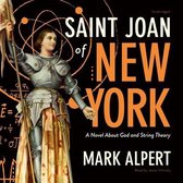 Saint Joan of New York: A Novel about God and String Theory