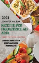 Ricette Per Friggitrice Ad Aria 2021 (Air Fryer Recipes Italian Edition): Ricette Per Pranzo E Contorni. Le Migliori Ricette a Basso Costo Per Princip