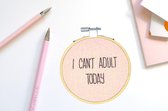 Voorgedrukt Borduurpakket | Quote: Can't Adult Today | Volwassenen| DIY kit | Borduren | Dimensions | MAIA Creative | Cadeau