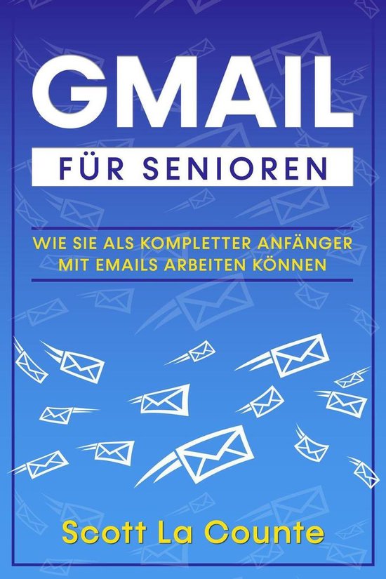 Gmail Für Senioren: Wie Sie Als Kompletter Anfänger Mit Em ... - cover