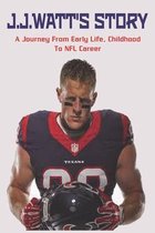 J.J.Watt's Story: A Journey From Early Life, Childhood To NFL Career