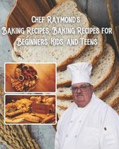 Chef Raymond's Baking Recipes, Baking Recipes for Beginners, Kids, and Teens