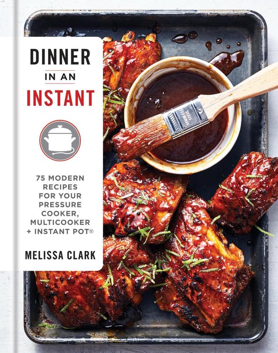 Dinner in an Instant: 75 Modern Recipes for Your Pressure Cooker, Multicooker, and Instant Pot (R)