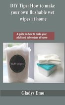 DIY tips: How to make your own flushable wet wipes at home