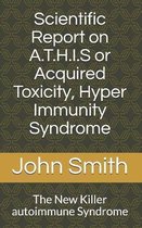 Scientific Report on A.T.H.I.S., Or, Acquired Toxicity, Hyper Immunity, Syndrome