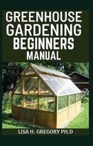 Greenhouse Gardening Beginners Manual