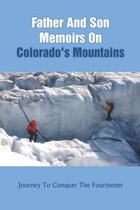 Father And Son Momoirs On Colorado's Mountains: Journey To Conquer The Fourteener