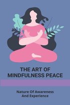 The Art Of Mindfulness Peace: Nature Of Awareness And Experience