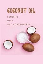 Coconut Oil: Benefits, Uses, And Controversy