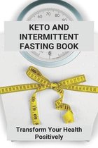 Keto And Intermittent Fasting Book: Transform Your Health Positively