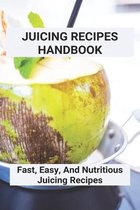 Juicing Recipes Handbook: Fast, Easy, And Nutritious Juicing Recipes
