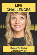 Life Challenges: Guide To Get A Different View
