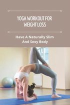 Yoga Workout For Weight Loss: Have A Naturally Slim And Sexy Body