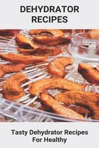 Dehydrator Recipes: Tasty Dehydrator Recipes For Healthy