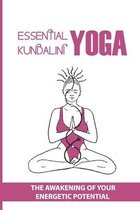 Essential Kundalini Yoga: The Awakening Of Your Energetic Potential