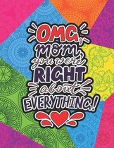 OMG Mom You Were Right About Everything