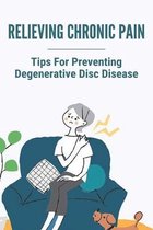 Relieving Chronic Pain: Tips For Preventing Degenerative Disc Disease
