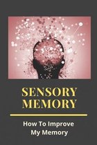 Sensory Memory: How To Improve My Memory