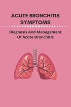 Acute Bronchitis Symptoms: Diagnosis And Management Of Acute Bronchitis