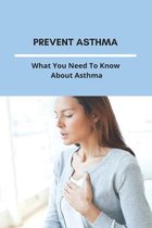 Prevent Asthma: What You Need To Know About Asthma