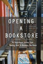 Opening A Bookstore: An Inspirational Journey From Working Hard To Becoming The Owner