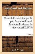 Sciences Sociales- Manuel Du Minist�re Public Pr�s Les Cours d'Appel, Les Cours d'Assises Et Les Tribunaux, Tome 1