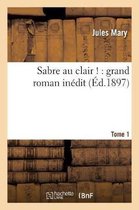 Litterature- Sabre Au Clair !: Grand Roman In�dit. Tome 1