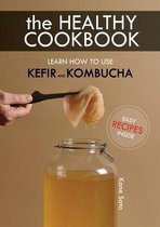 The Healthy Cookbook How to Use Kefir and Kombucha