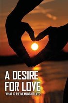 A Desire For Love: What Is The Meaning Of Life?