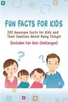 Fun Facts for Kids: 200 Awesome Facts for Kids and Their Families About Many Things Includes Fun Quiz Challenges