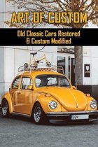 Art Of Custom: Old Classic Cars Restored & Custom Modified: Car Restoration Guide